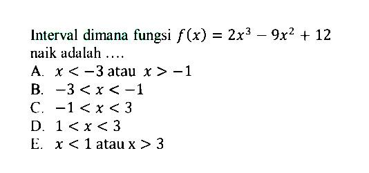 Interval dimana fungsi  f(x)=2x^3-9x^2+12  naik adalah ....