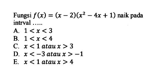 Fungsi  f(x)=(x-2)(x^2 - 4x + 1)  naik pada intrval .....