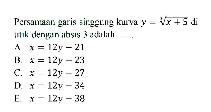 Persamaan garis singgung kurva y = (x+5)^(1/3)  di titik dengan absis 3 adalah ....