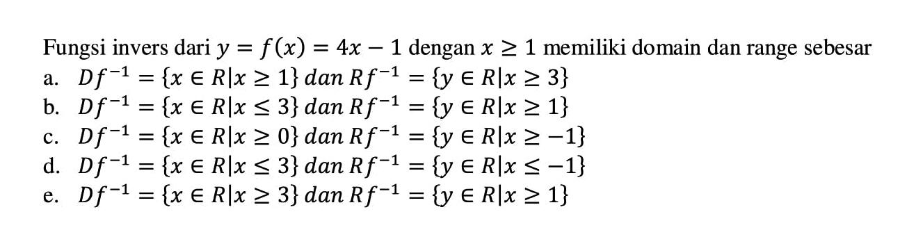 Fungsi invers dari y=f(x)=4x-1 dengan x >= 1 memiliki domain dan range sebesar