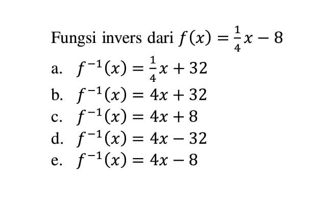 Fungsi invers dari  f(x)=(1/4)x-8 