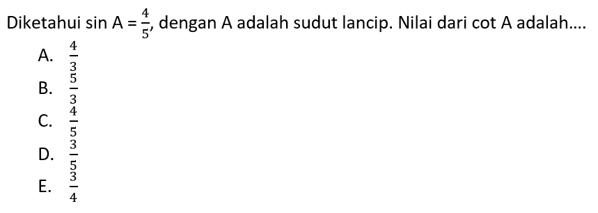 Diketahui  sin A=4/5, dengan  A  adalah sudut lancip. Nilai dari cot  A  adalah....