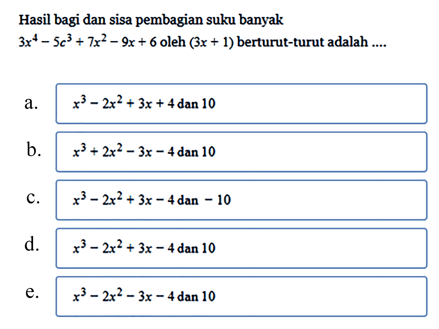 Hasil bagi dan sisa pembagian suku banyak 3x^4-5c^3+7x^2-9x+6 oleh (3x+1) berturut-turut adalah ....