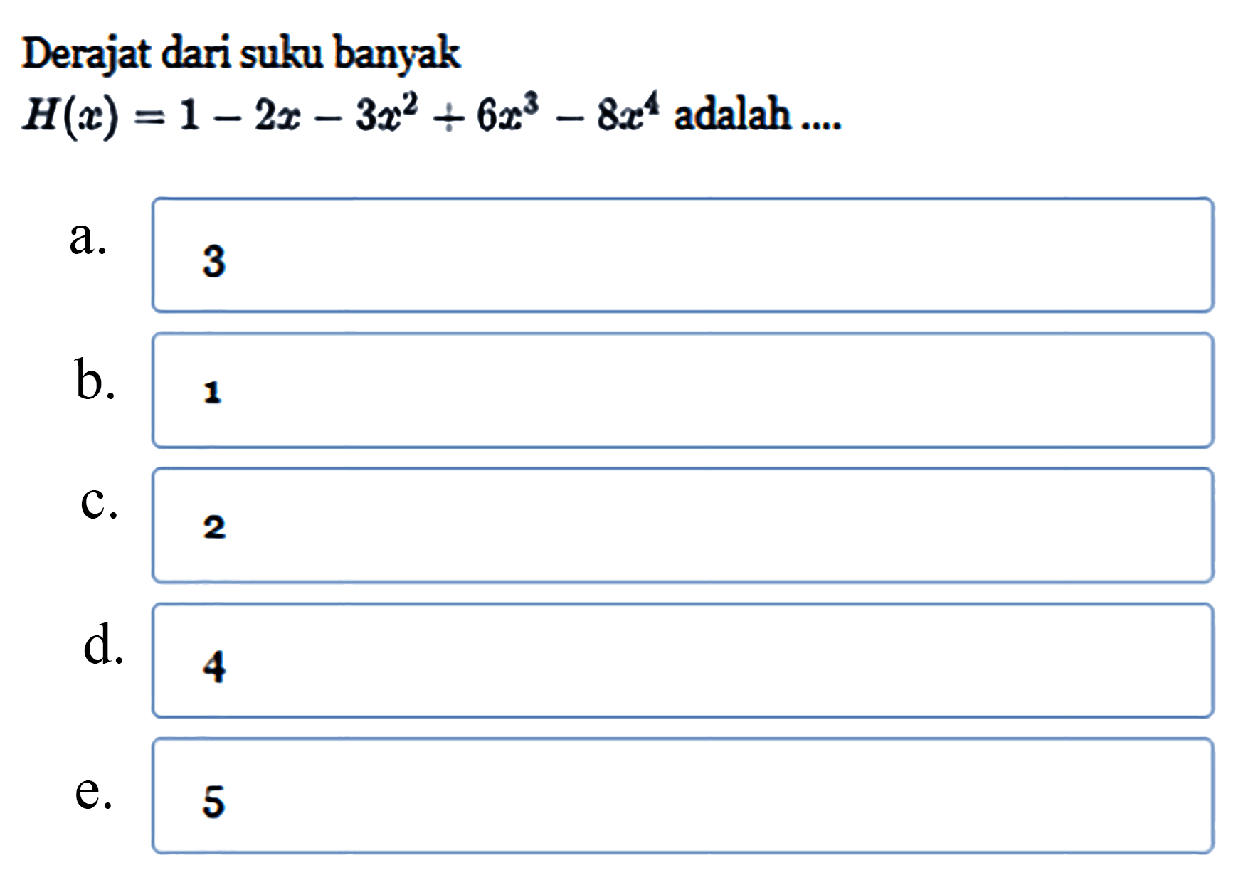 Derajat dari suku banyak H(x)=1-2x-3x^2+6x^3-8x^4 adalah....