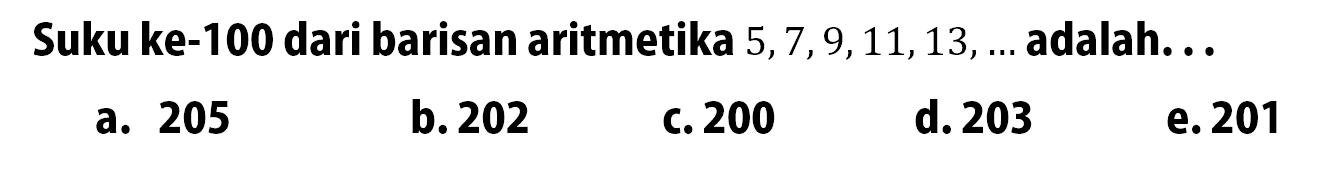 Suku ke-100 dari barisan aritmetika  5,7,9,11,13, ...  adalah. ..