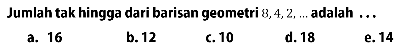 Jumlah tak hingga dari barisan geometri  8,4,2, ...  adalah  ... 
