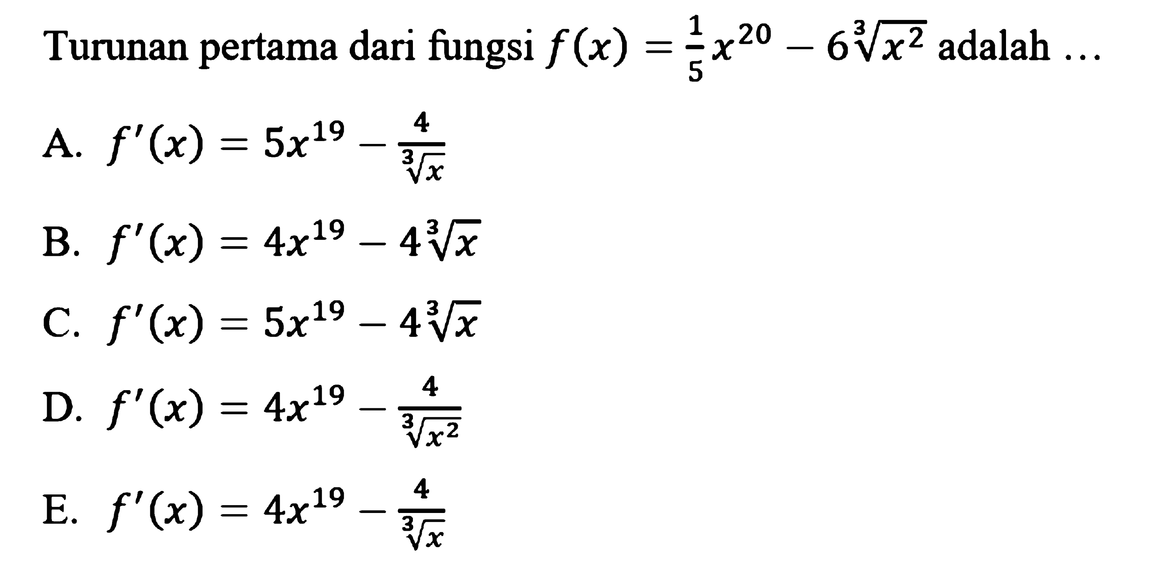 Turunan pertama dari fungsi  f(x)=(1/5)x^20-6x^(2/3) adalah... 