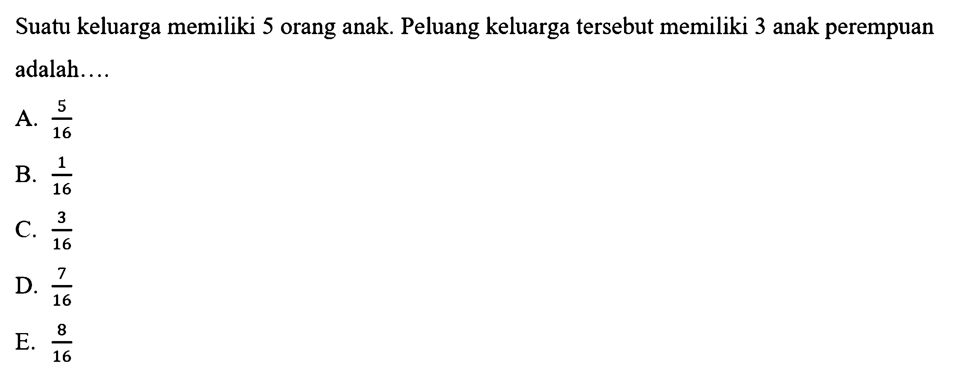 Suatu keluarga memiliki 5 orang anak. Peluang keluarga tersebut memiliki 3 anak perempuan adalah....