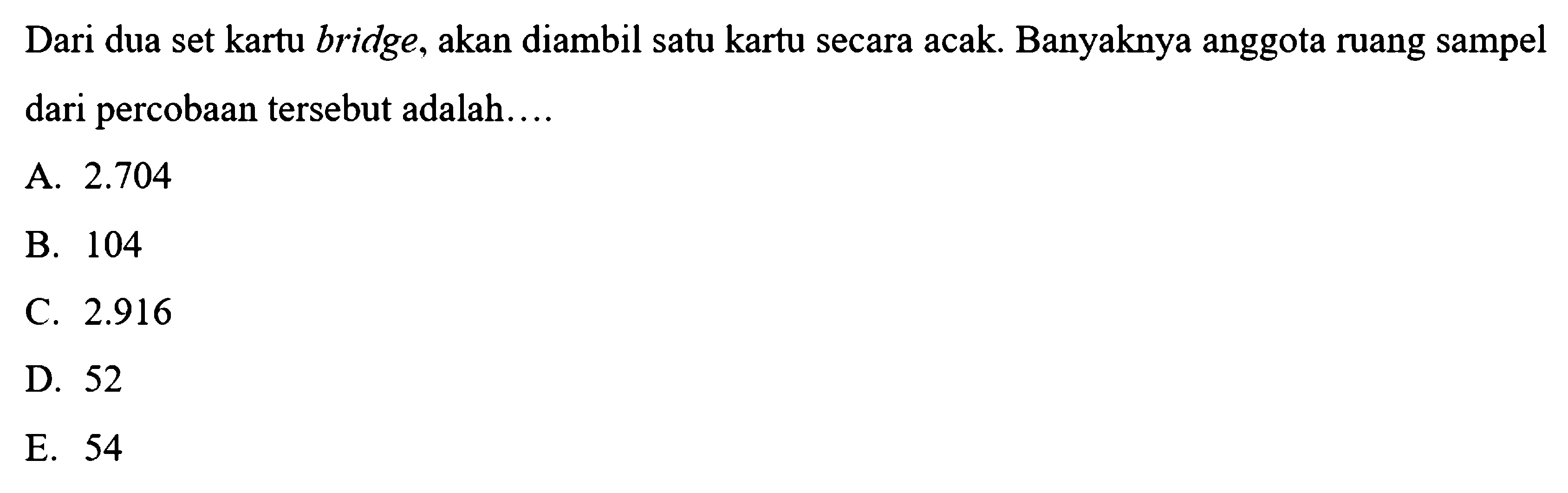 Dari dua set kartu bridge, akan diambil satu kartu secara acak. Banyaknya anggota ruang sampel dari percobaan tersebut adalah.... 