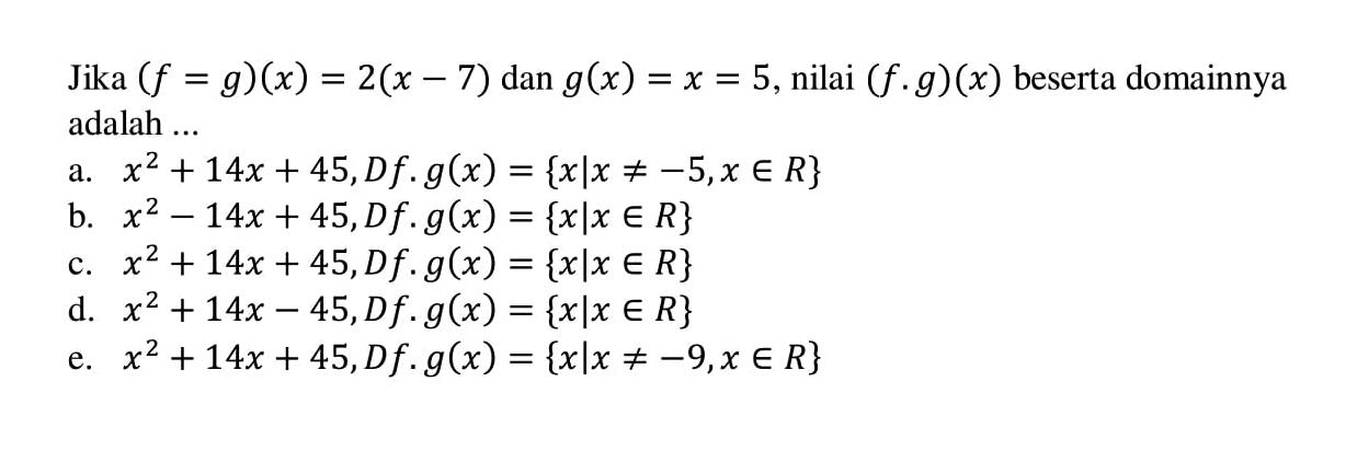 Jika (f=g)(x)=2(x-7) dan g(x)=x=5, nilai (f.g)(x) beserta domainnya adalah...