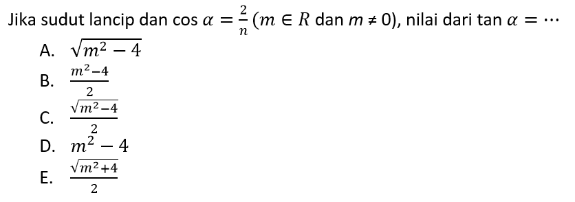 Jika sudut lancip dan  cos a=2/n (m e R  dan  m=/=0), nilai dari  tan a=... 
