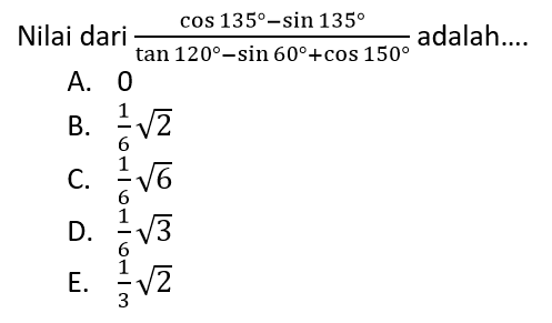 Nilai dari (cos 135-sin 135)/(tan 120-sin 60+cos 150) adalah