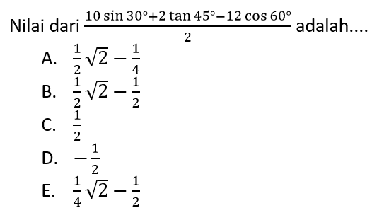 Nilai dari (10 sin 30+2 tan 45-12 cos 60/2) adalah....