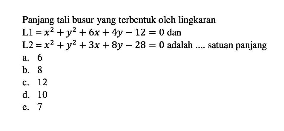 Panjang tali busur yang terbentuk oleh lingkaran L1=x^2+y^2+6x+4y-12=0 dan L2=x^2+y^2+3x+8y-28=0 adalah .... satuan panjang