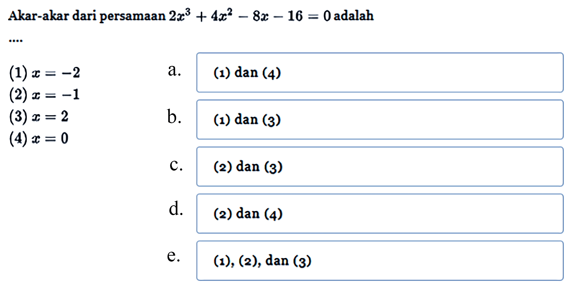 Akar-akar dari persamaan 2x^3+4x^2-8x-16=0 adalah.... (1) x = -2 (2) x = -1 (3) x = 2 (4) x = 0