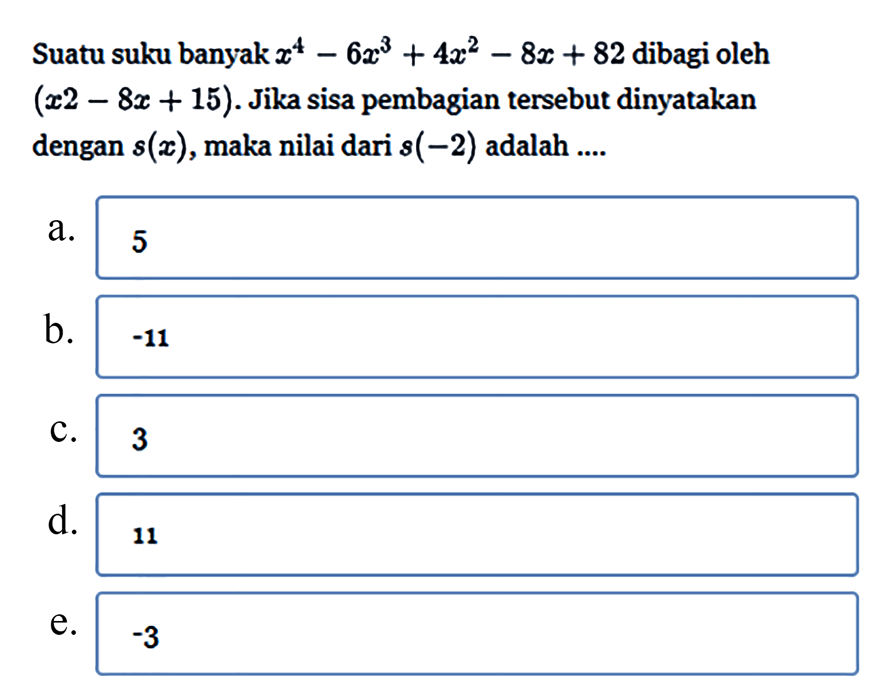 Suatu suku banyak x^4-6x^3+4x^2-8x+82 dibagi oleh (x^2-8x+15). Jika sisa pembagian tersebut dinyatakan dengan s(x), maka nilai dari s(-2) adalah ....