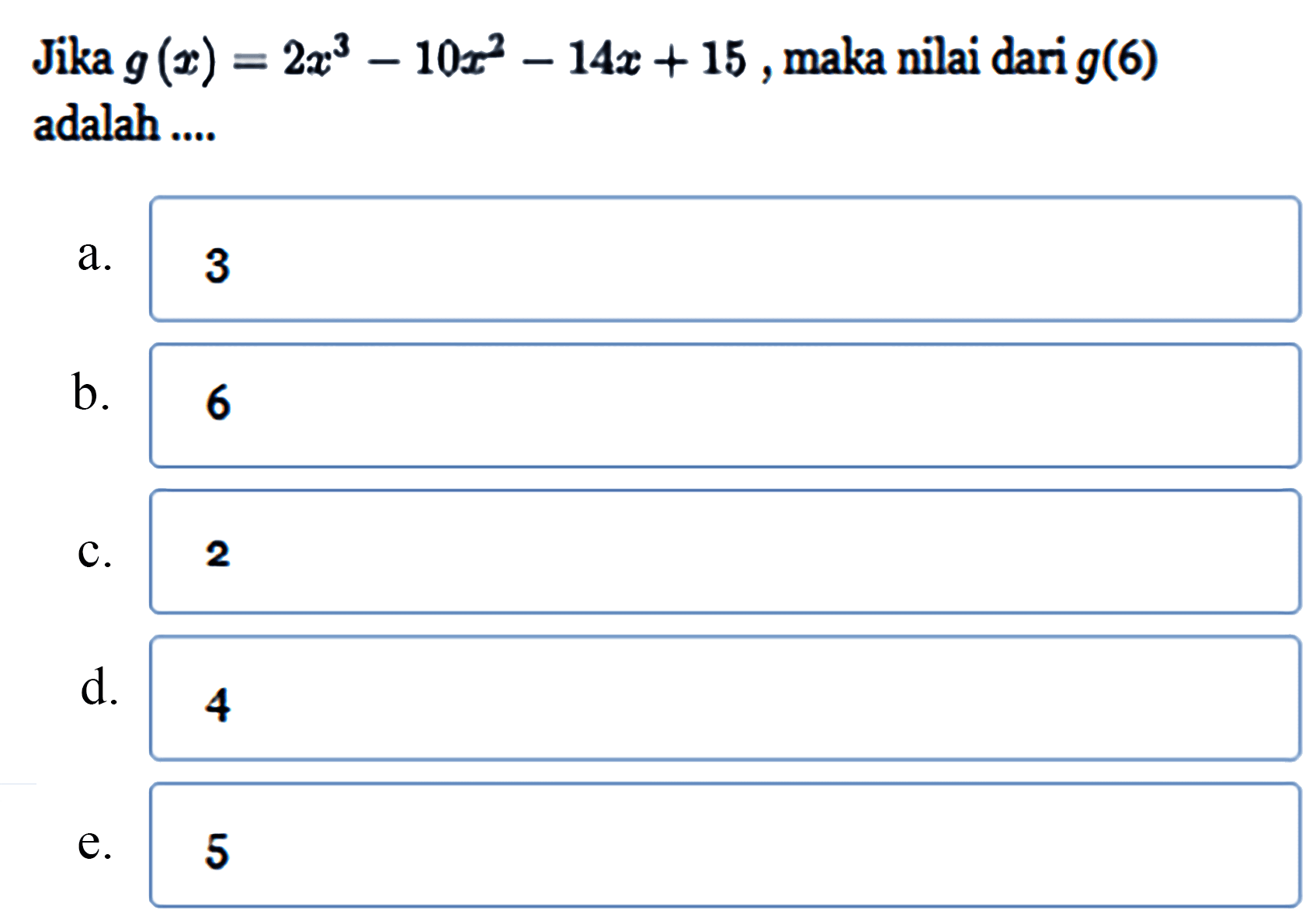 Jika g(x)=2x^3-10x^2-14x+15, maka nilai dari g(6) adalah ....