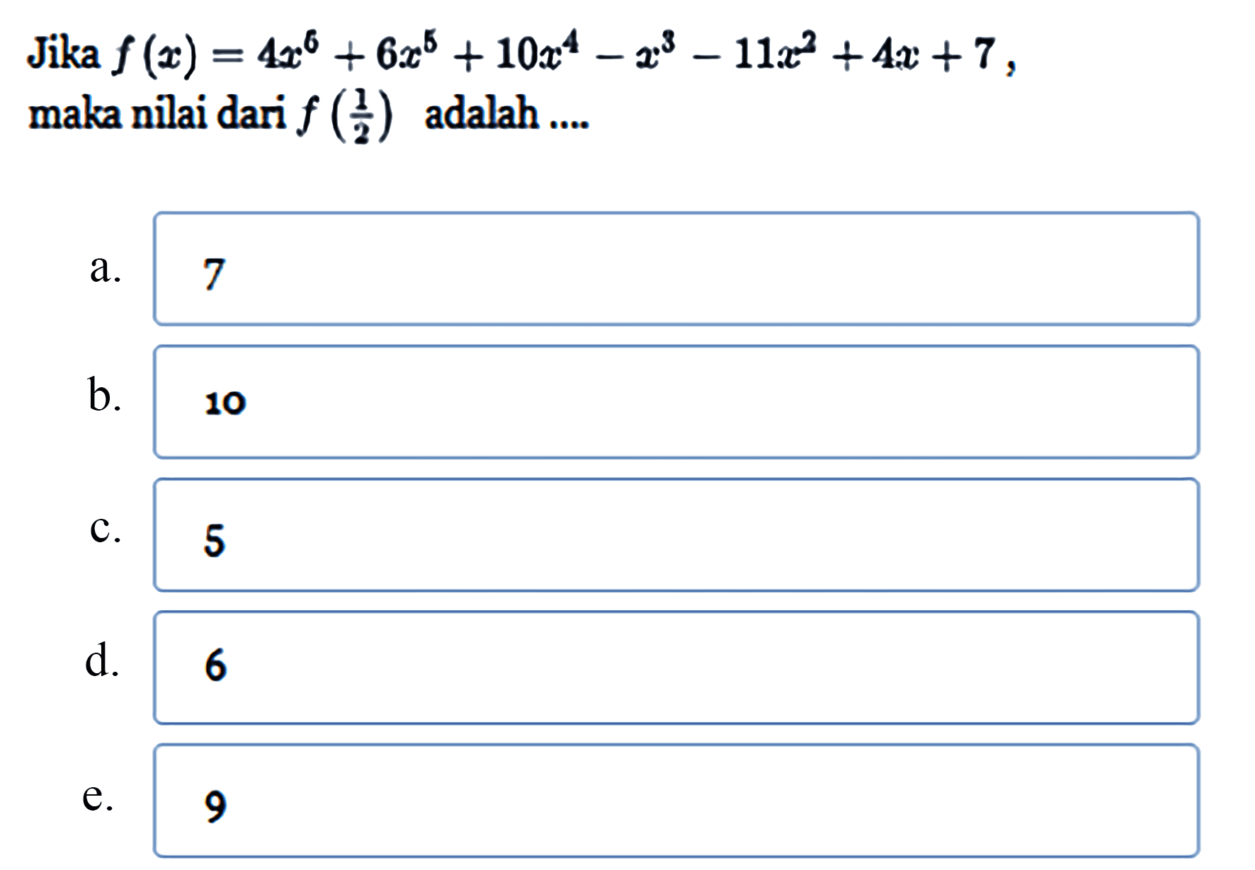 Jika f (x) = 4x^6 + 6x^5 + 10x^4-x^3-11x^2+4x+ 7 ,maka nilai dari f (1/2) adalah