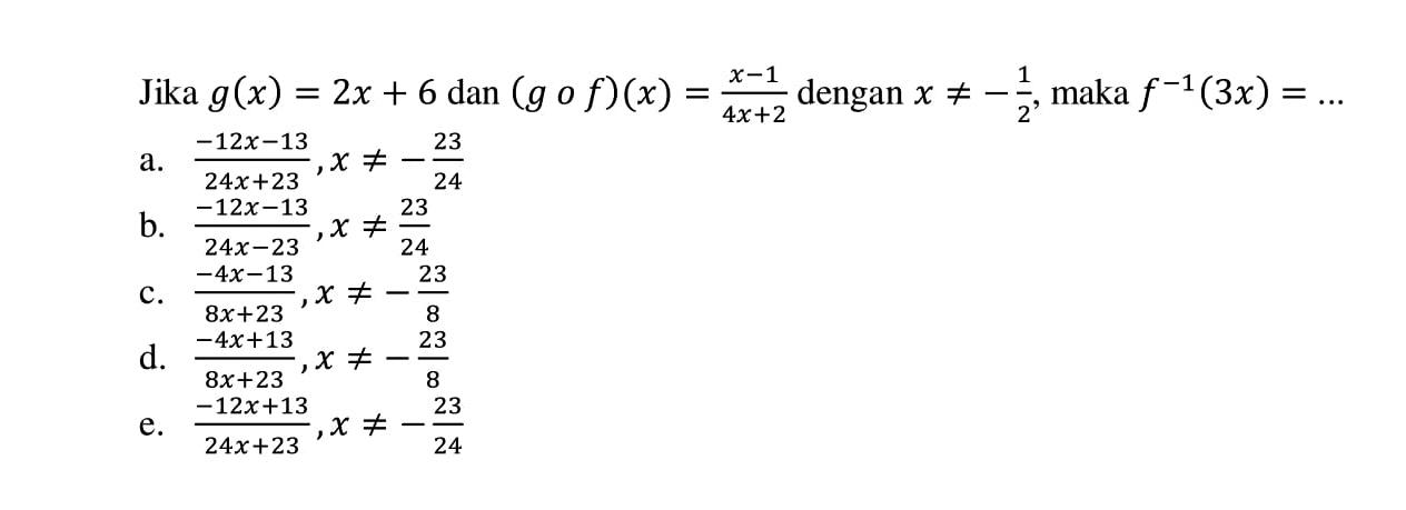 Jika g(x)=2x+6 dan (gof)(x)=(x-1)/(4x+2) dengan x=/=-1/2, maka f^(-1)(3x)=... 