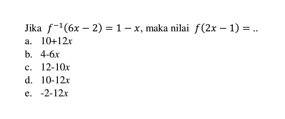 Jika f^-1(6x-2)=1-x, maka nilai f(2x-1)= ... 