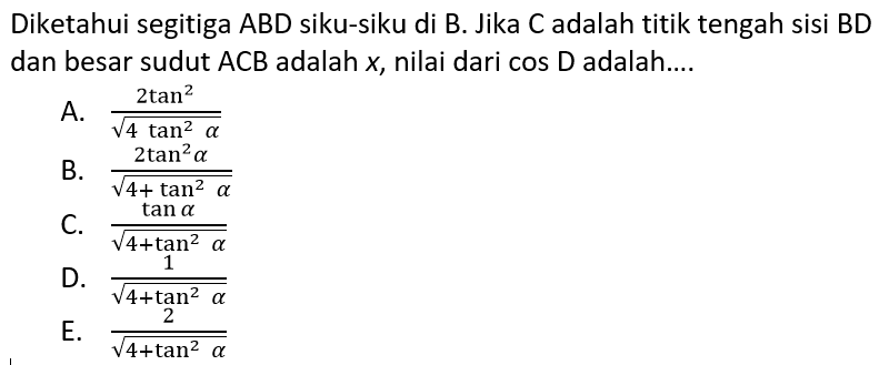 Diketahui segitiga ABD siku-siku di B. Jika C adalah titik tengah sisi BD dan besar sudut ACB adalah x, nilai dari cos D adalah....