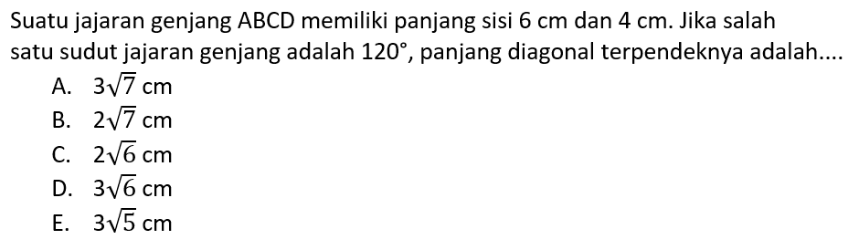 Suatu jajaran genjang ABCD memiliki panjang sisi  6 cm dan 4 cm . Jika salah satu sudut jajaran genjang adalaH 120 , panjang diagonal terpendeknya adalah....