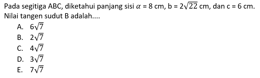 Pada segitiga  ABC, diketahui panjang sisi  a=8 cm, b=2 akar(22) cm , dan  c=6 cm . Nilai tangen sudut B adalah....
