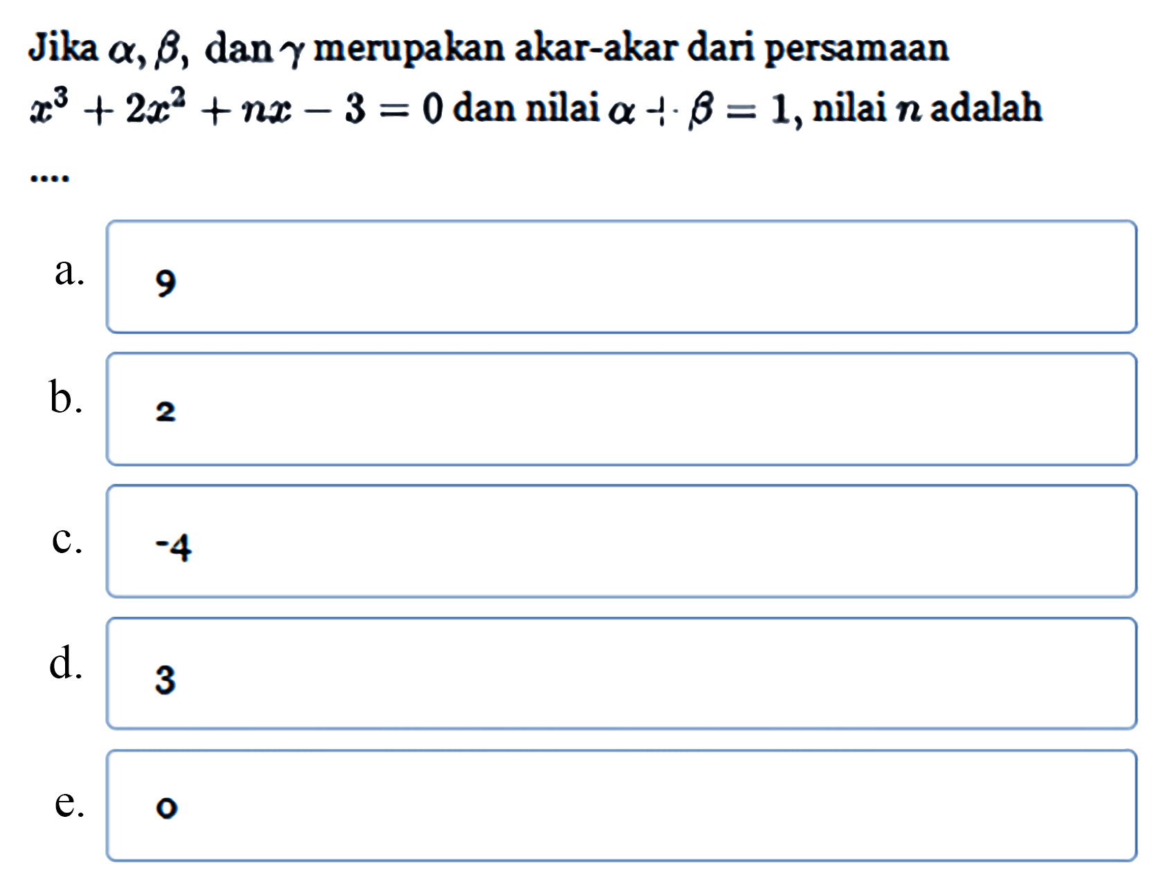 Jika alpha, beta, dan gamma merupakan akar-akar persamaan x^3+2x^2+nx-3=0 dan nilai alpha+beta=1, nilai n adalah....