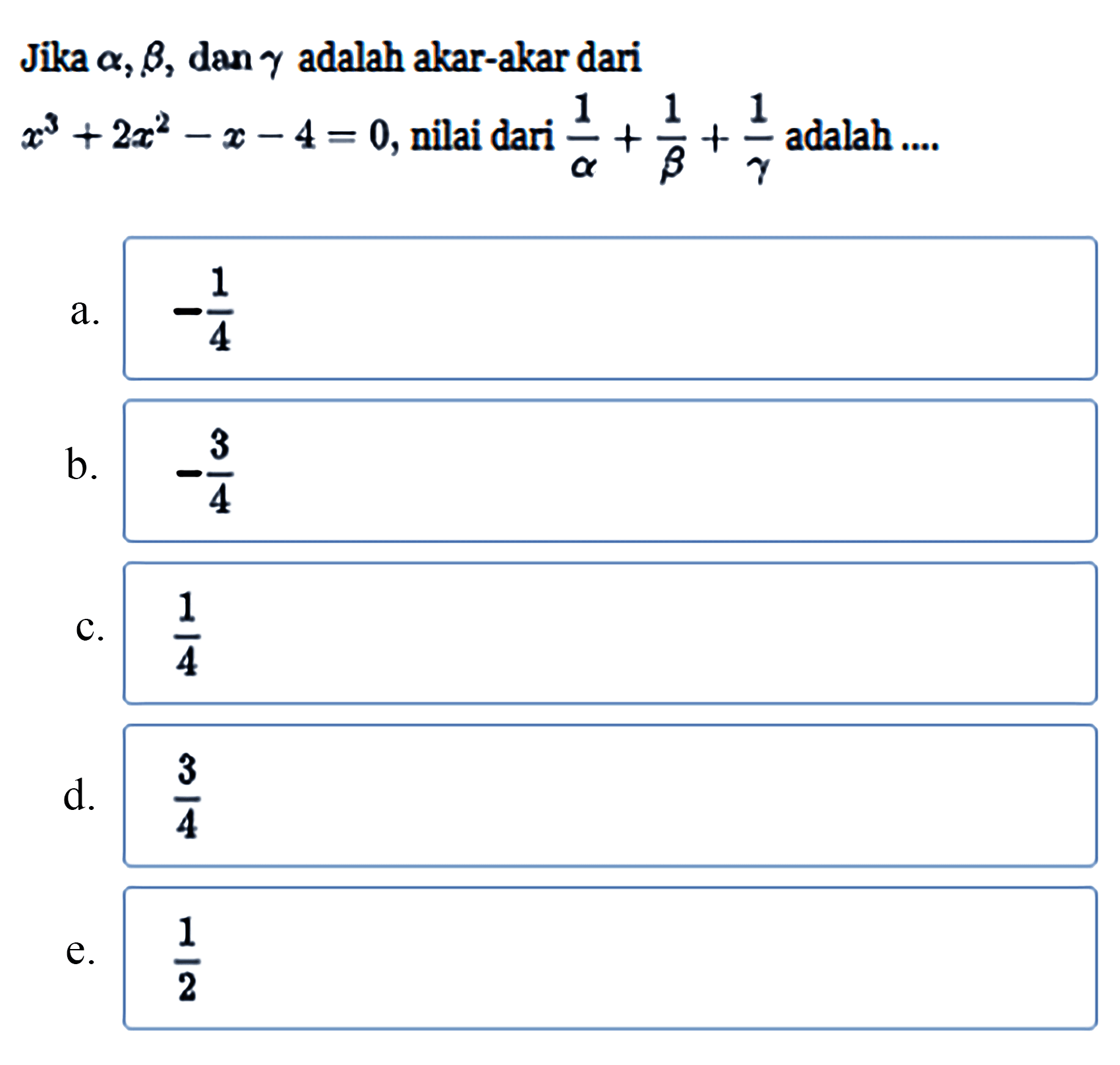 Jika alpha, beta, dan gamma adalah akar-akar dari x^3+2x^2-x-4=0, nilai dari 1/alpha+1/beta+1/gamma adalah....