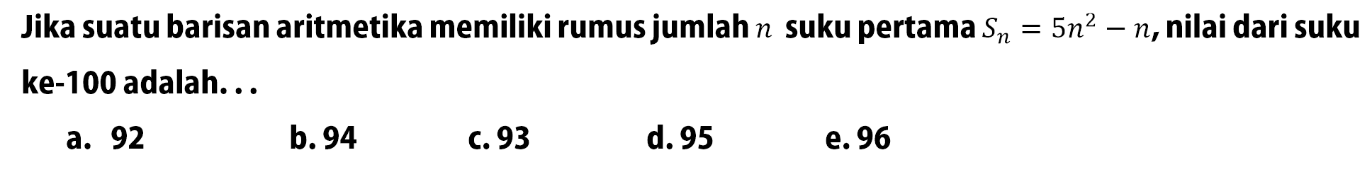 Jika suatu barisan aritmetika memiliki rumus jumlah n suku pertama Sn = 5n^2 - n, nilai dari suku ke-100 adalah. ..