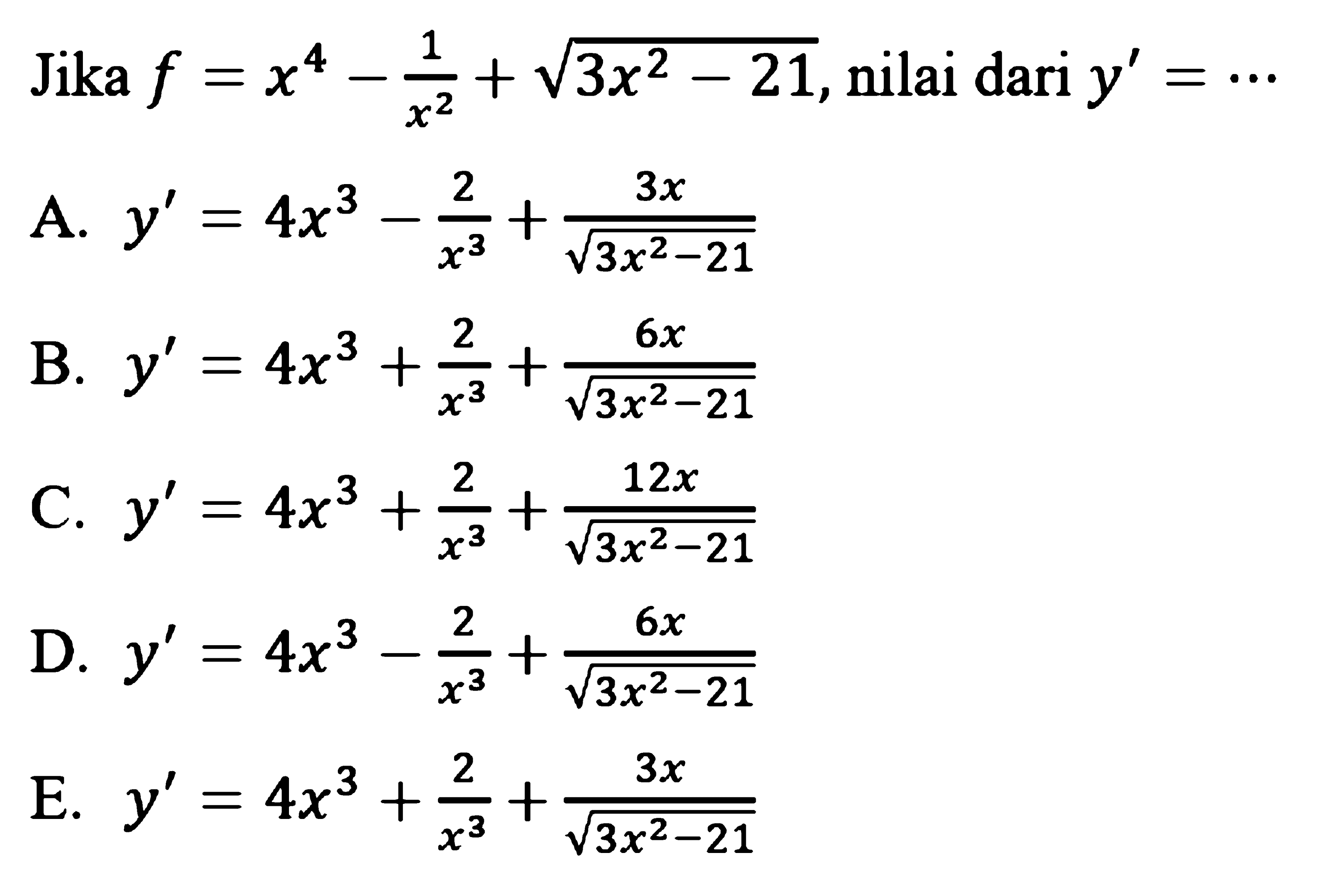 Jika f=x^4-1/x^2 +akar(3x^2 -21), nilai dari y'=...