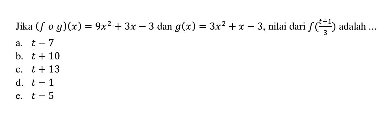 Jika (fog)(x)=9x^2+3x-3 dan g(x)=3x^2+x-3, nilai dari f((t+1)/3) adalah ...