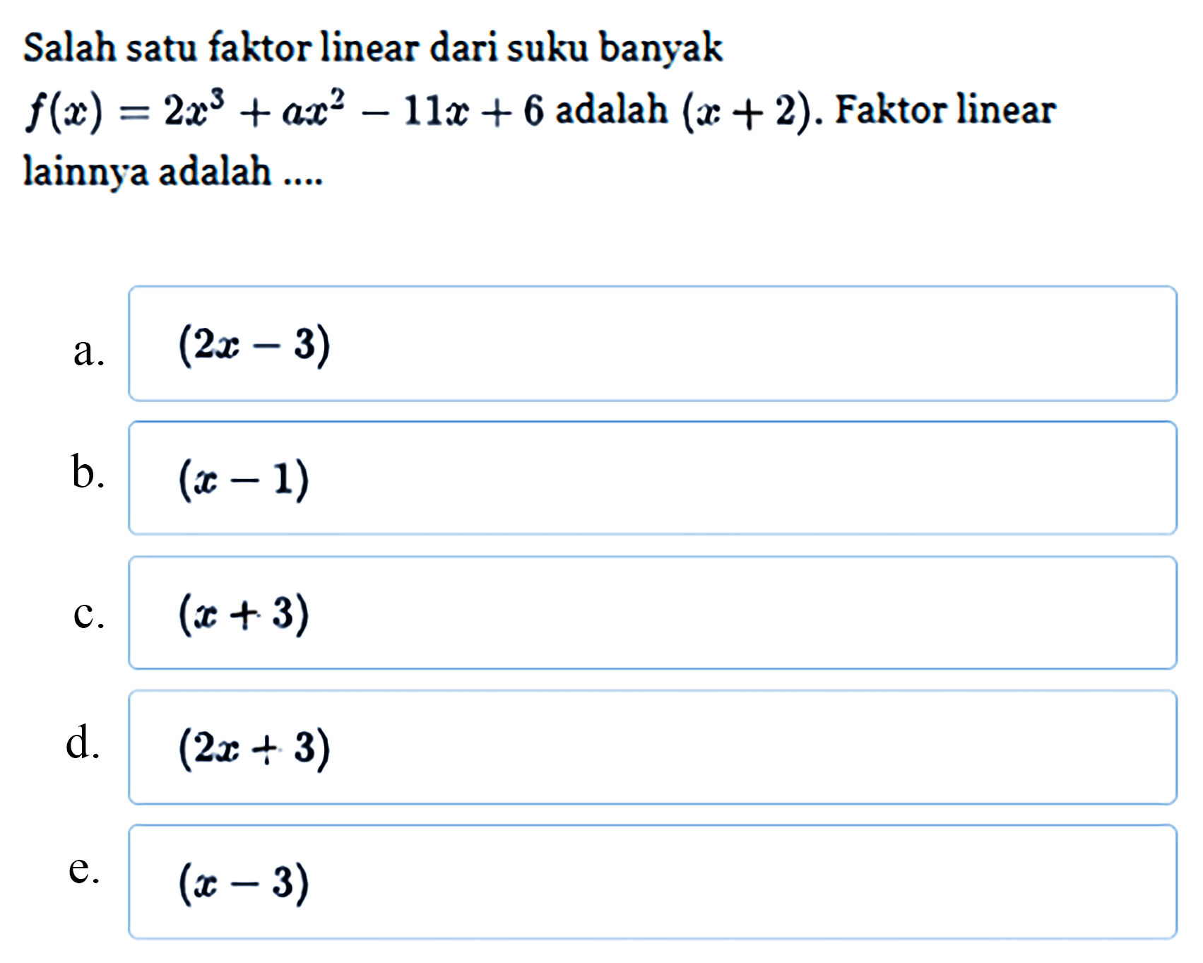 Salah satu faktor linear dari suku banyak f(x)=2x^3+ax^2-11x+6 adalah (x+2). Faktor linear lainnya adalah ....