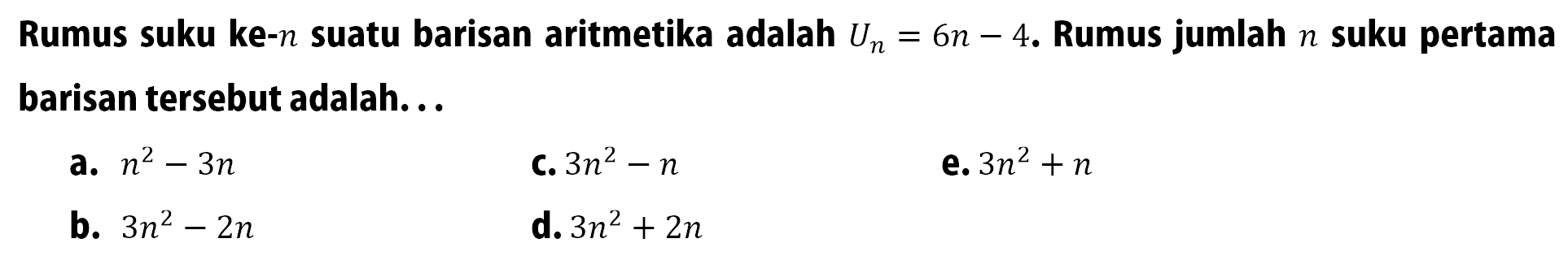 Rumus suku ke-n suatu barisan aritmetika adalah Un=6n-4. Rumus jumlah n suku pertama barisan tersebut adalah...