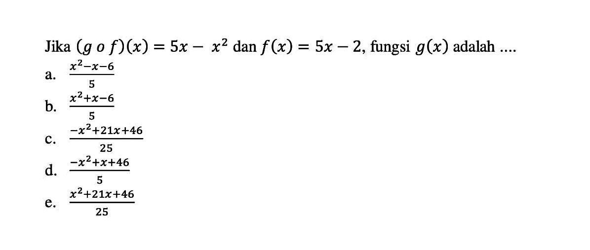 Jika (gof)(x)=5x-x^2 dan f(x)=5x-2, fungsi g(x) adalah  ... . 