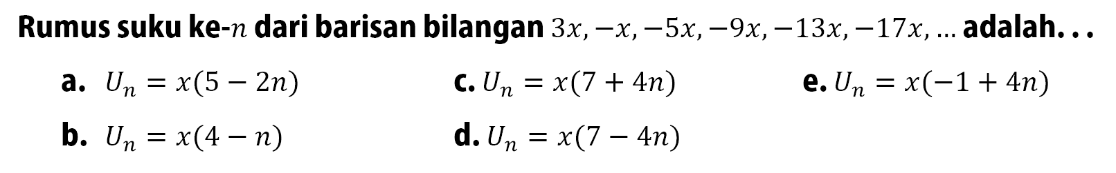 Rumus suku ke-n dari barisan bilangan 3x,-x,-5x,-9x,-13x,-17x,... adalah...