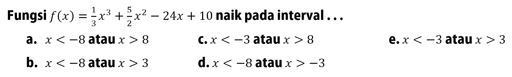 Fungsi f(x)=(1/3)x^3+(5/2)x^2-24x+10 naik pada interval ...