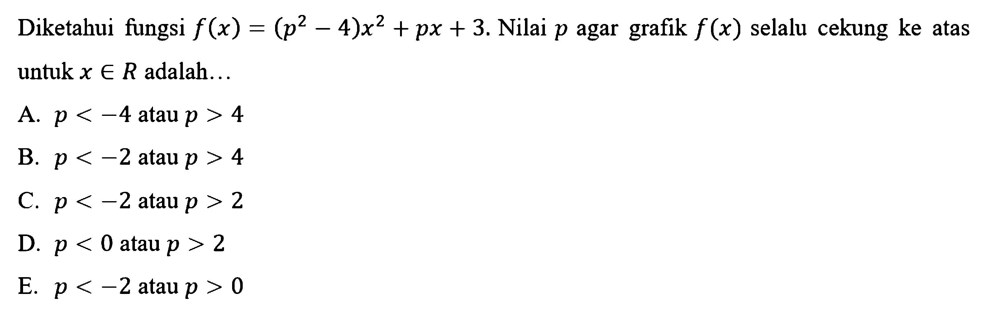 Diketahui fungsi f(x)=(p^2-4)x^2+px+3. Nilai p agar grafik f(x) selalu cekung ke atas untuk xeR adalah...