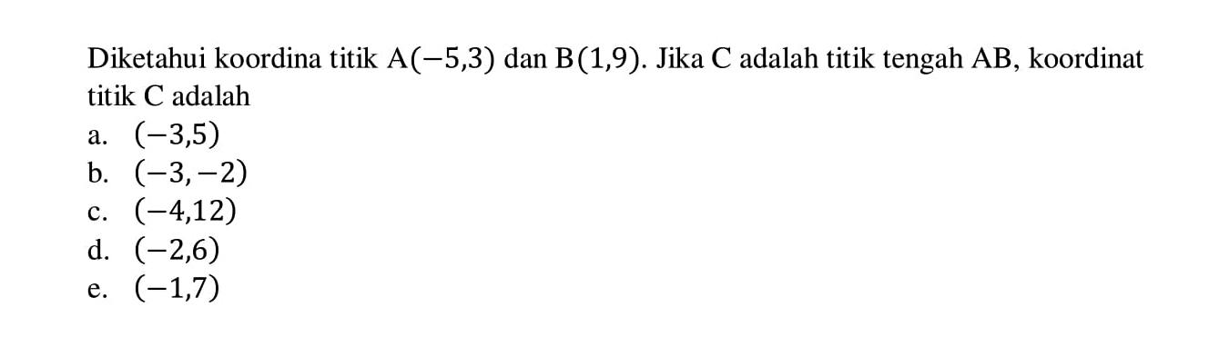 Diketahui koordinat titik A(-5,3) dan B(1,9). Jika C adalah titik tengah AB, koordinat titik C adalah