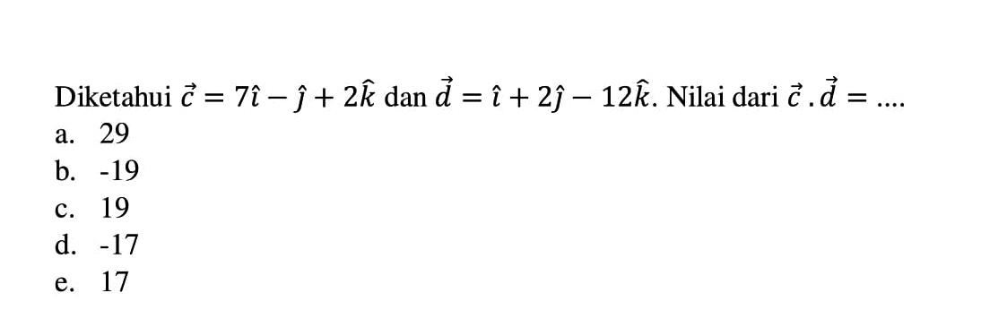 Diketahui vektor c=7i-j+2k dan vektor d=i+2j-12k. Nilai dari c.d=....