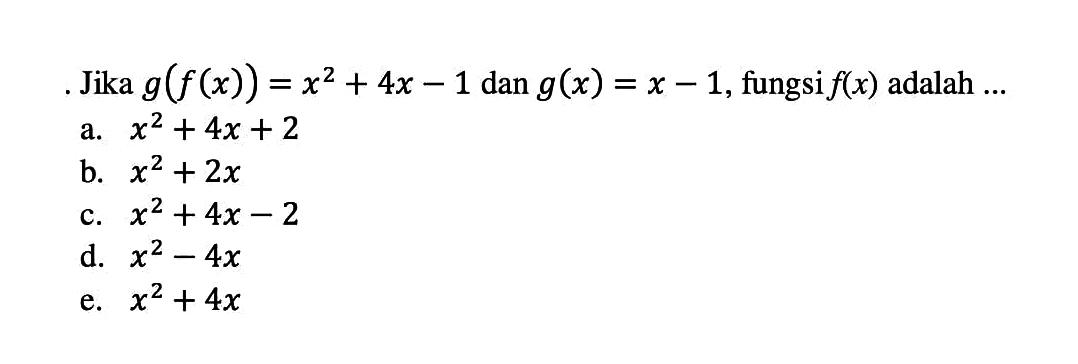 Jika g(f(x))=x^2+4x-1 dan g(x)=x-1, fungsi f(x) adalah...