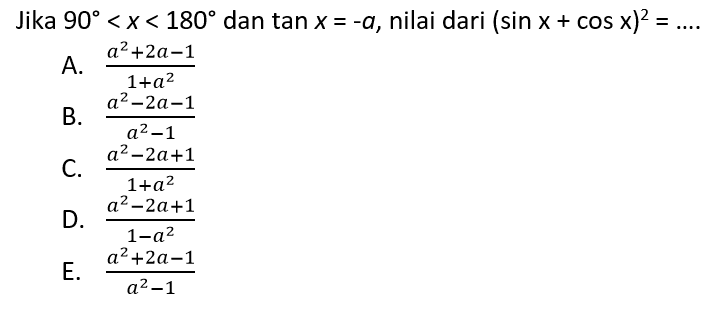 Jika 90<x<180 dan tan x=-a, nilai dari (sin x+cos x)^2 =...