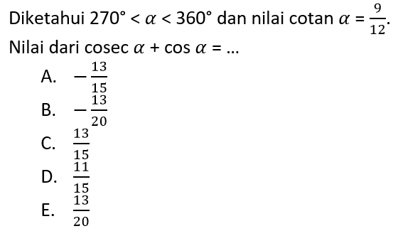 Diketahui  270<alpha<360  dan nilai  cotan alpha=9/12 . Nilai dari  cosec alpha+cos alpha=...