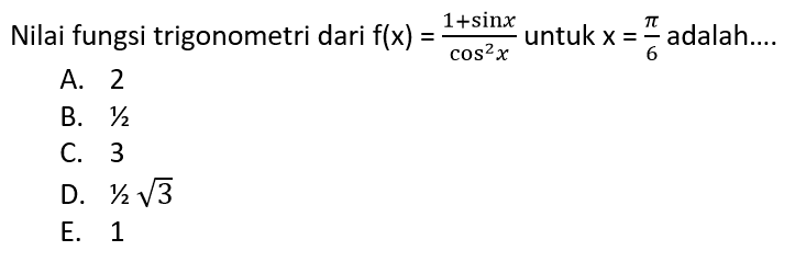 Nilai fungsi trigonometri dari  f(x)=(1+sin x)/(cos^2x) untuk x=pi/6 adalah....