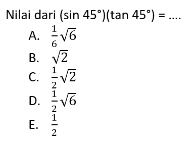 Nilai dari  (sin 45)(tan 45)=.... 
