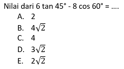 Nilai dari 6 tan 45-8 cos 60=.... 