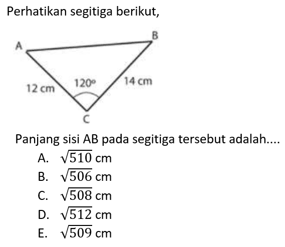 Perhatikan segitiga berikut, 12 cm 120 14 cm
Panjang sisi AB pada segitiga tersebut adalah...
