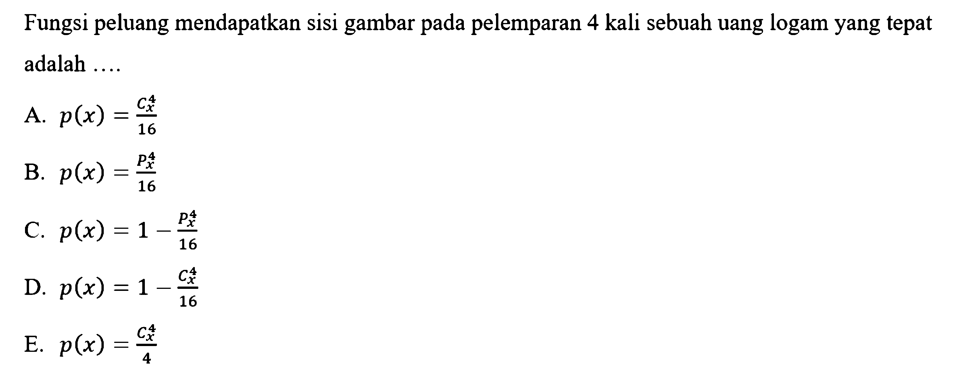 Fungsi peluang mendapatkan sisi gambar pada pelemparan 4 kali sebuah uang logam yang tepat adalah ....
