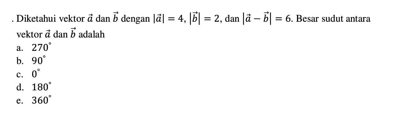 Diketahui vektor vektor a dan vektor b dengan |a|=4,|b|=2, dan |a-b|=6. Besar sudut antara vektor vektor a dan vektor b adalah