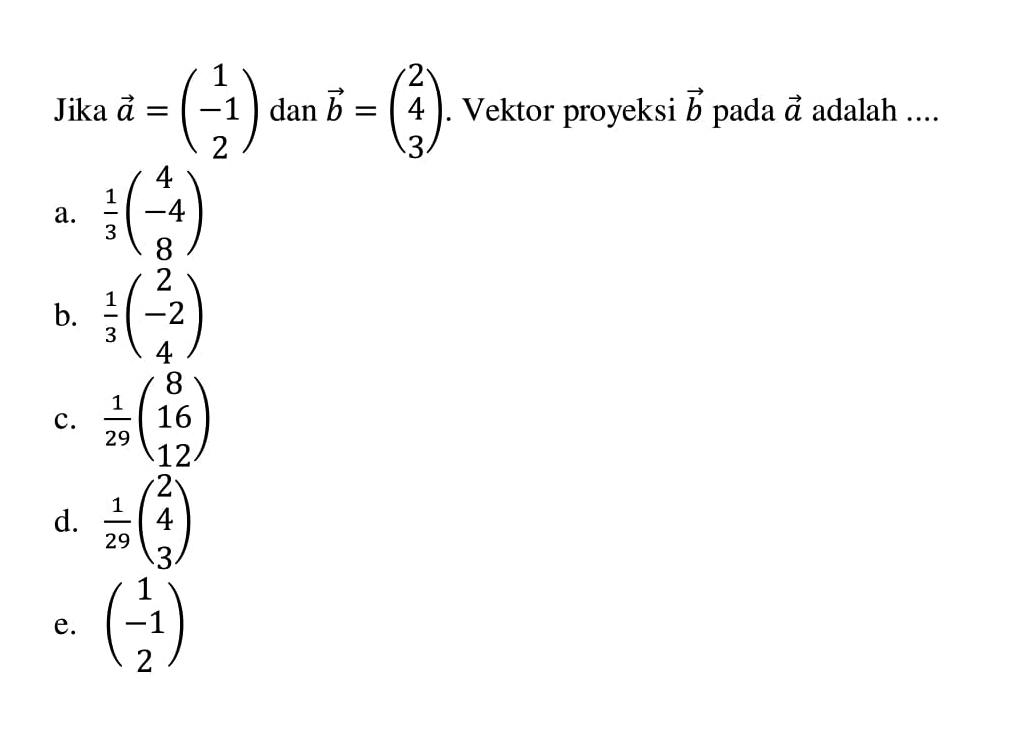 Jika vektor a=(1  -1  2)  dan vektor b=(2  4  3) .  Vektor proyeksi vektor b  pada vektor a  adalah  ...